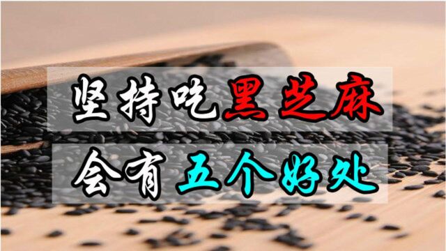 坚持吃黑芝麻,可能会收获五个好处!美容养颜补钙对身体健康有益