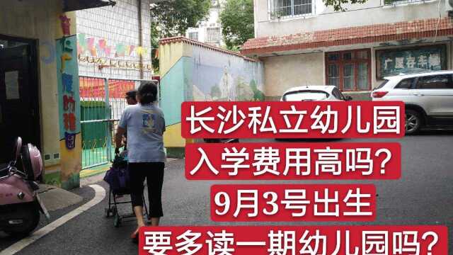 长沙私立幼儿园入学费用高吗?9月3号出生要多读一期幼儿园吗?