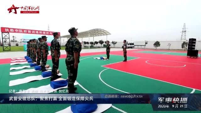 武警安徽总队:聚焦打赢 全面锻造保障尖兵