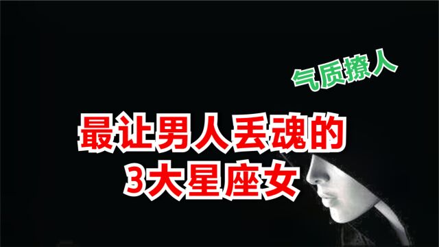 星座:最让男人丢魂的3大星座女,气质撩人,天蝎上榜