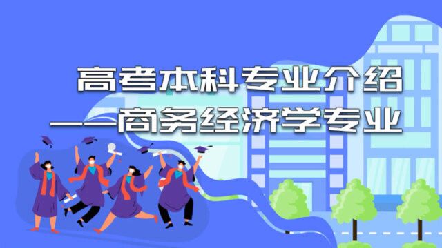 高考志愿填报:高考本科专业介绍之商务经济学专业