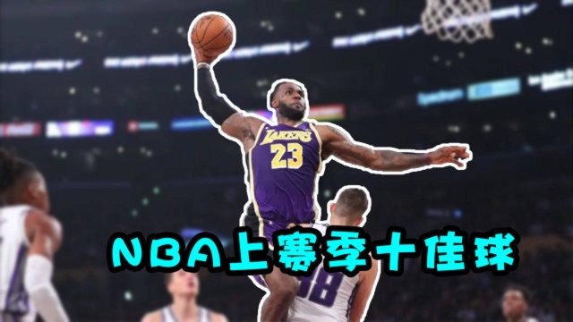 NBA上赛季十佳球:詹姆斯赛季最强扣篮仅排第十,第一名实至名归!