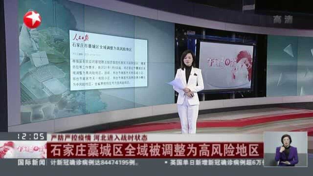 严防严控疫情 河北进入战时状态:石家庄藁城区全域被调整为高风险地区