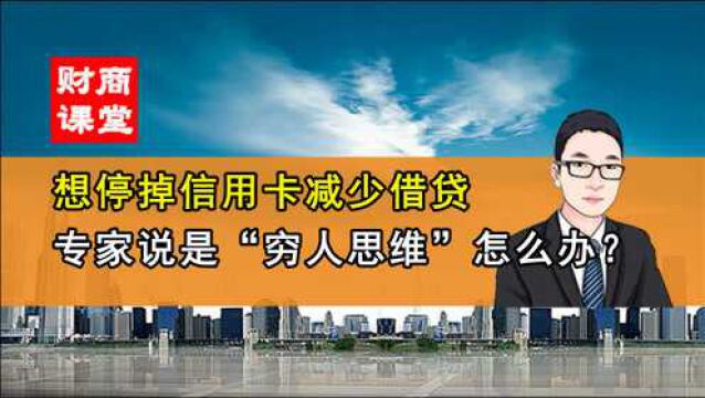 想停掉信用卡减少借贷,专家说是“穷人思维”怎么办?