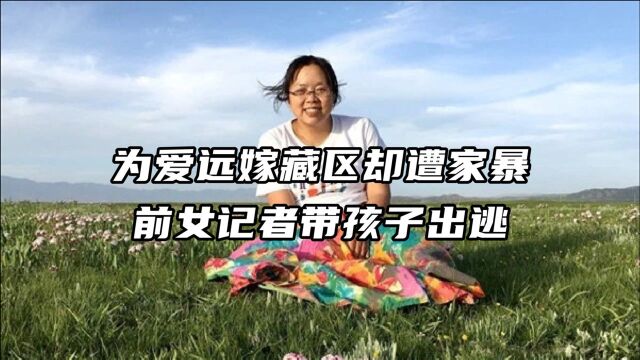 前女记者为爱远嫁藏区却遭家暴 中央政法委发声