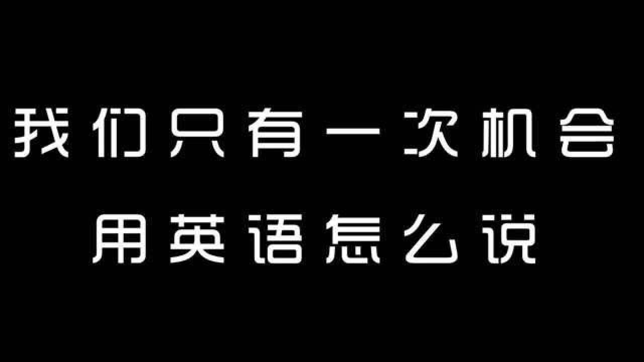 我们只有一次机会,用英语怎么说.