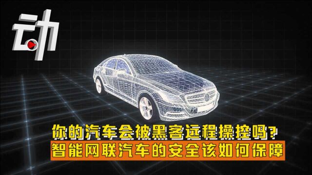 你的汽车会被黑客远程操控吗?智能网联汽车的安全该如何保障