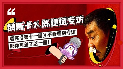 采访《第十一回》导演陈建斌，电影为啥叫“第十一回”？