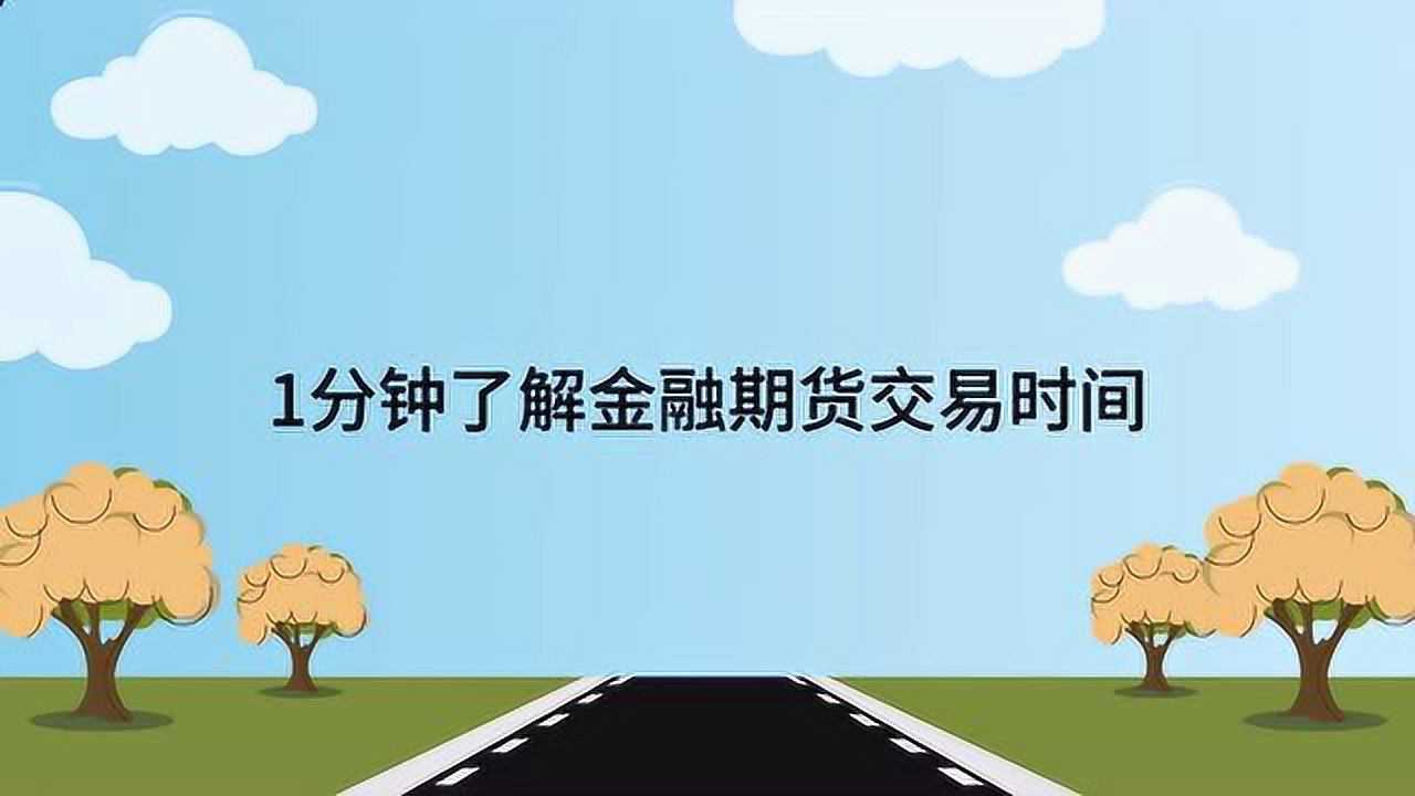 创元期货【投资者教育】交易动画abc - 1分钟了解金融期货交易时间