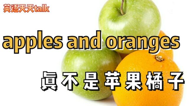 英语apples和oranges不是苹果橘子是什么?