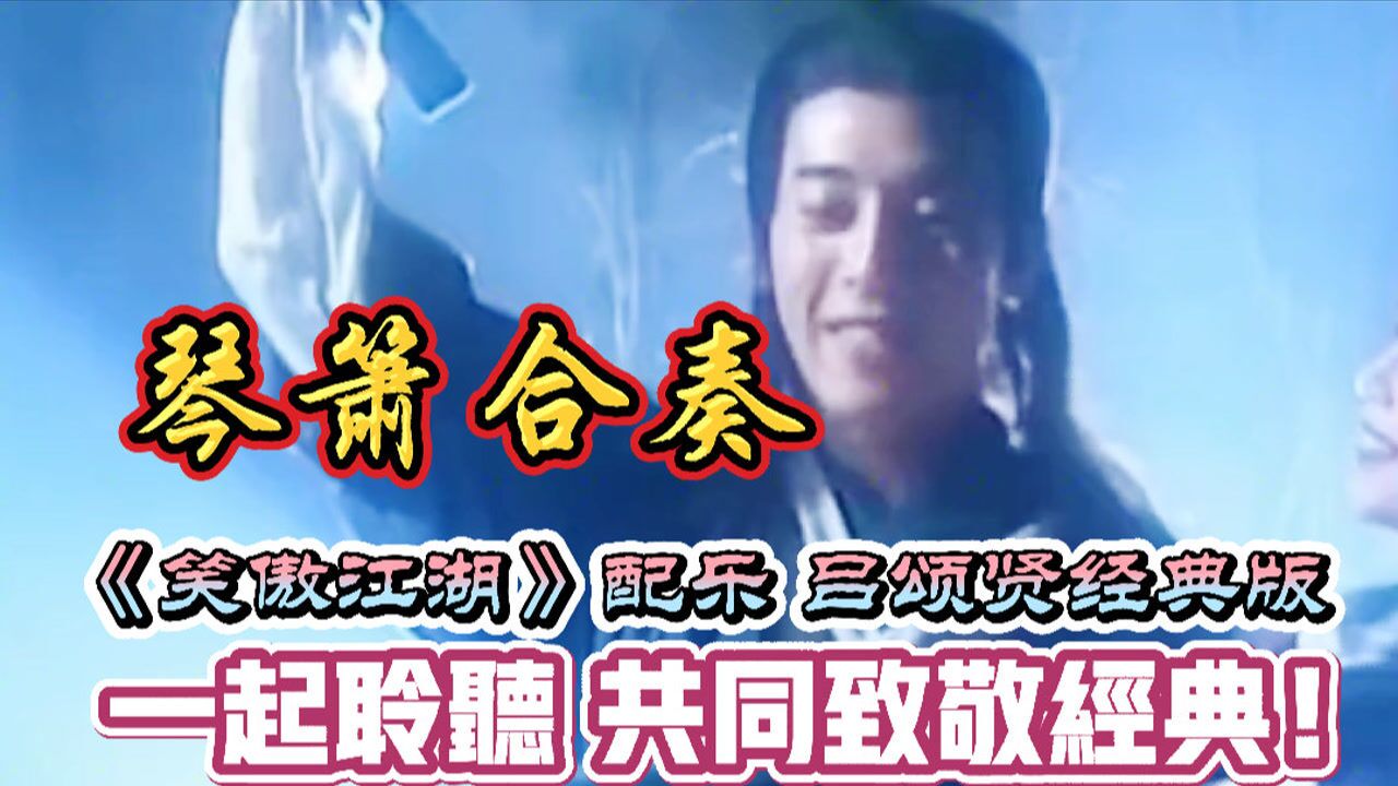 吕颂贤版笑傲江湖一代人的回忆绝对的经典一曲琴箫合奏就出自这里完整