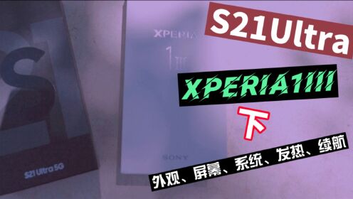 「4K 21：9」Xperia1 III、S21 Ultra体验对比（下 外观、系统、发热、续航、总结）