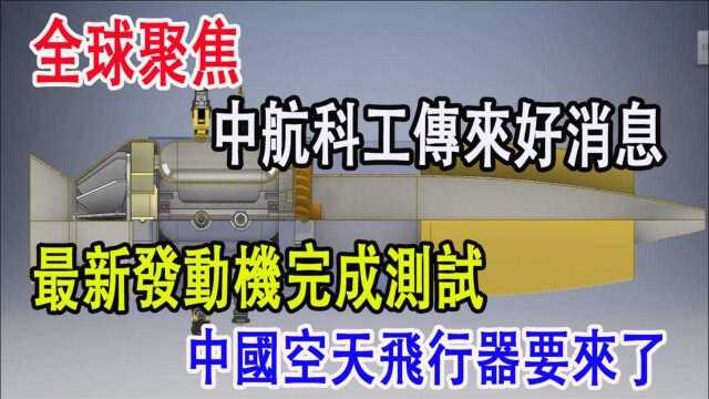 全球聚焦,中航科工传来好消息,最新发动机完成测试,中国空天飞行器要来了