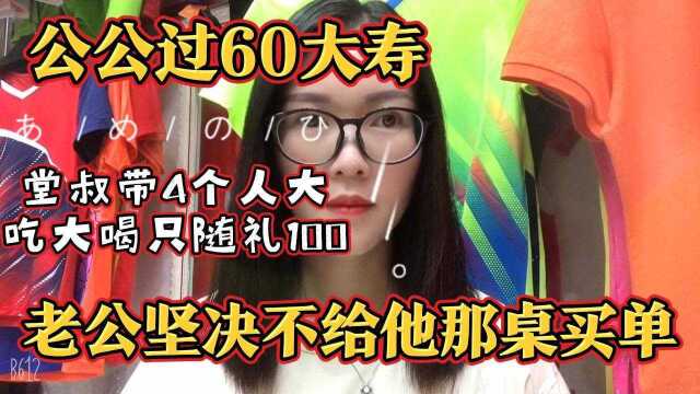 公公过60大寿,堂叔随礼100带4人来吃喝,老公坚决不给他那桌买单