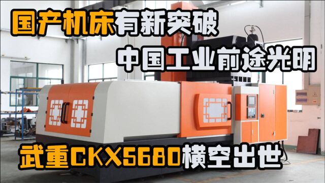 国产机床有新突破,武重CKX5680横空出世,中国工业前途光明