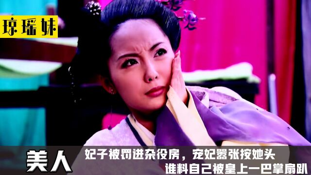 宠妃欺负妃子成了奴婢,强按她的头,谁料人家是大王心尖,宠妃被一巴掌抽懵