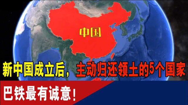 新中国成立后,主动归还领土的5个国家,巴铁最有诚意!