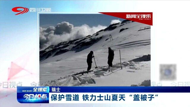 瑞士:为铁力士山冰川盖白色“毯子”, 防止融化雪道