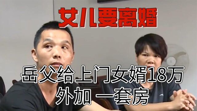 女儿要离婚,岳父给上门女婿18万外加1套房,女儿怒拍桌子大喊:想得美!