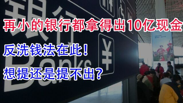 再小的银行都拿得出10亿现金?反洗钱法在此!想提还是提不出!