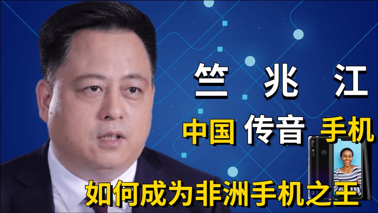 竺兆江:在中国默默无闻的传音手机,如何变身“非洲手机之王”?_高清1080P在线观看平台_腾讯视频