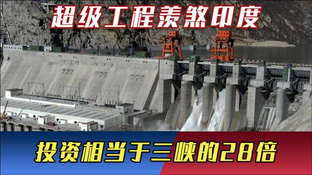 中国又火了!投资是三峡28倍,超级工程羡煞印度:中国有我也要建