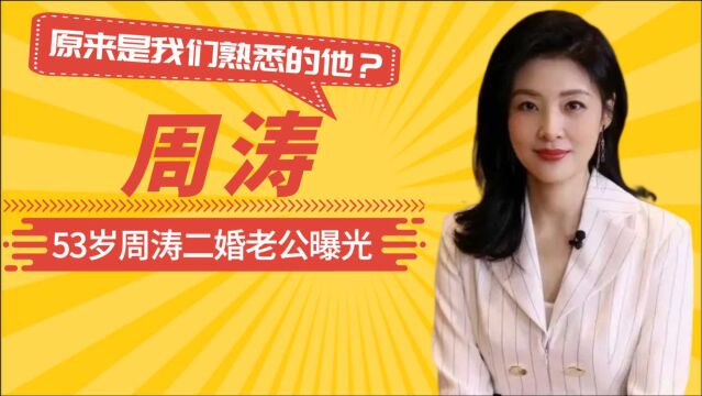 53岁周涛二婚老公曝光,原来是我们熟悉的他?难怪隐藏这么多年!