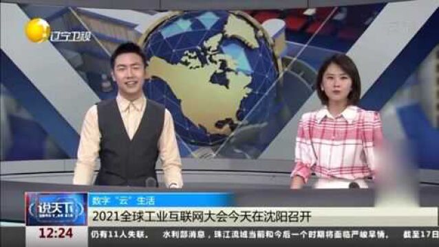 数字“云”生活!2021全球工业互联网大会在沈阳召开