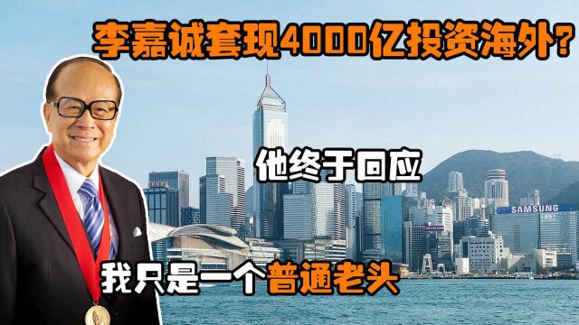 李嘉诚套现4000亿投资海外?他终于回应:我只是一个普通老头