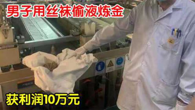 工厂男携丝袜“偷液炼金”被抓,获利超10万,什么是丝袜炼金?