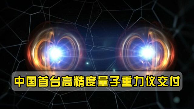 首台高精度量子重力仪交付,卡脖子技术突破,西方已无力追赶