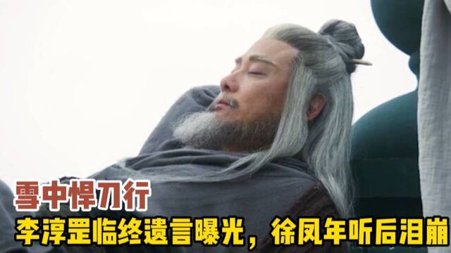 雪中悍刀行:李淳罡临终遗言曝光,徐凤年听后泪崩