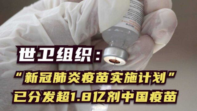 世卫组织:“新冠肺炎疫苗实施计划”已分发超1.8亿剂中国疫苗