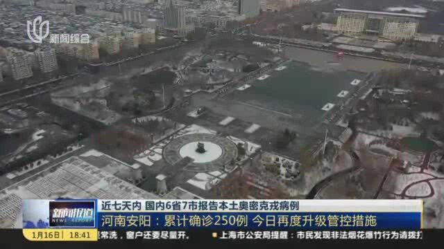 近七天内 国内6省7市报告本土奥密克戎病例:河南安阳——累计确诊250例 今日再度升级管控措施