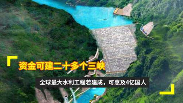 资金可建二十多个三峡?全球最大水利工程若建成,可惠及4亿国人