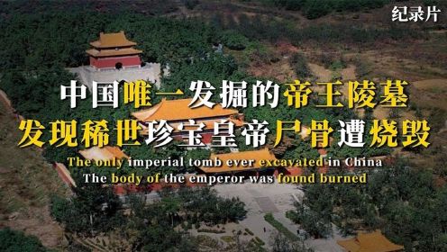 中国唯一发掘的帝王陵墓，发现珍宝无数，皇帝尸骨竟遭当众焚烧