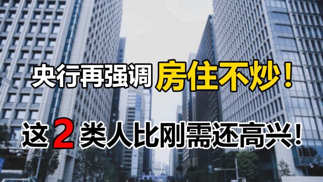 央行今年又提房住不炒,比起刚需,这2类人才是真正的“幸运儿”