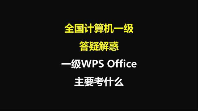 【计算机等级考试答疑解惑】一级WPS Office主要考什么