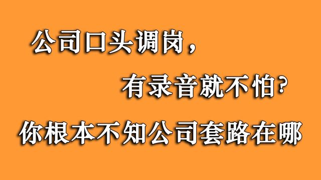 公司口头调岗,有录音就不怕?不,你并不知道公司套路会出现在哪