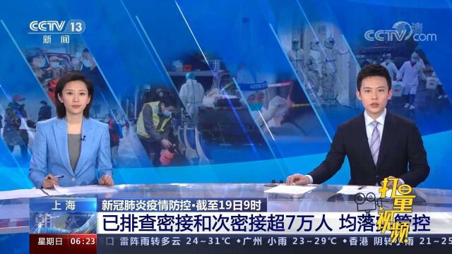 截至19日9时,上海已排查密接和次密接超7万人,均落实管控