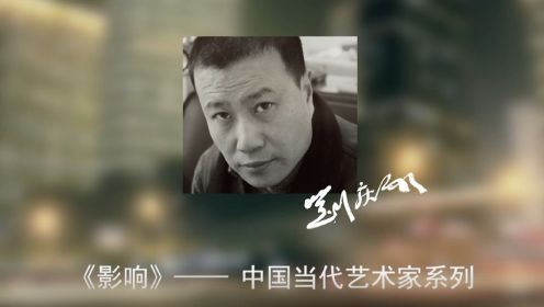 大型纪录片《影响》——中国当代艺术家系列 · 刘庆和