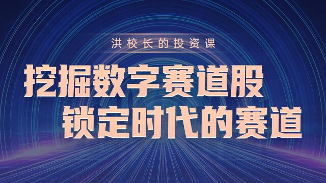 洪榕:挖掘数字赛道股,锁定时代的赛道