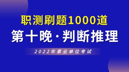 【华公】2022事业单位职测1000道（第十晚·判断推理）