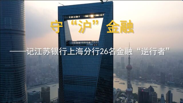 【我们在上海】第十四集:江苏银行上海分行—守“沪”金融 上海加油