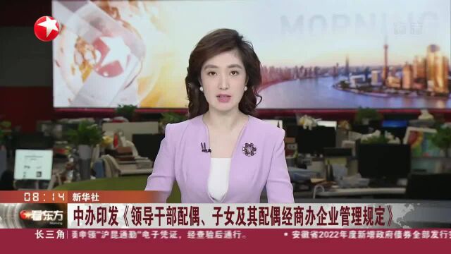 新华社:中办印发《领导干部配偶、子女及其配偶经商办企业管理规定》