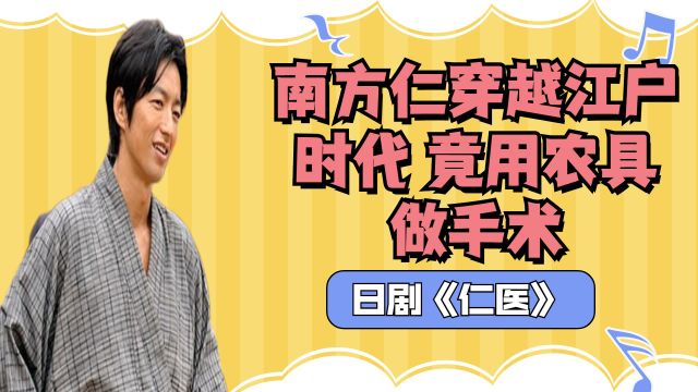 日剧《仁医》:现代人南方仁穿越到古代江户时代,竟用农具做手术,惊呆众人!