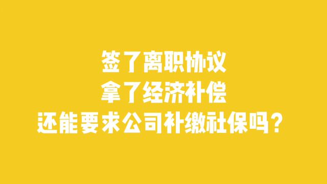 签了离职协议,拿了经济补偿,还能要求公司补缴社保吗?