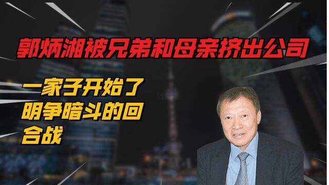 郭炳湘被兄弟和母亲挤出公司,一家子开始了明争暗斗的回合战