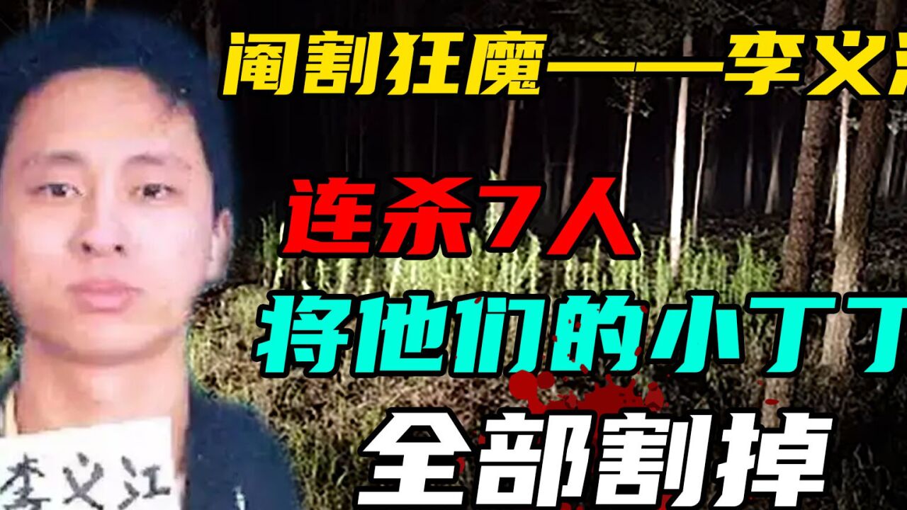 丁丁收割者李义江,连杀7人并将他们全部阉割,犯罪理由无法接受_腾讯视频
