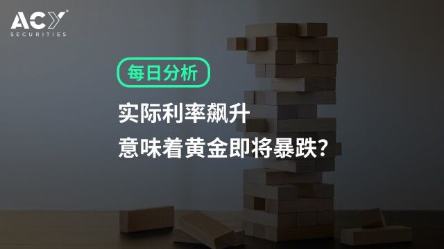 【ACY证券】实际利率飙升意味着黄金即将暴跌?